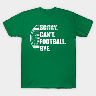 Sorry Can't Football Bye - Funny Football T-Shirt